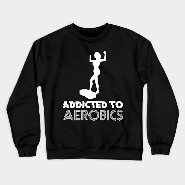 Addicted To Aerobics Sport Aerobics Freestyle Aerobics Crewneck Sweatshirt by sBag-Designs